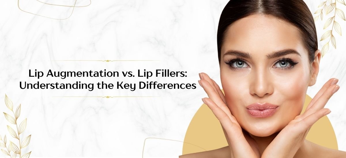 Lip Augmentation vs. Lip Fillers: Key Differences You Should Know