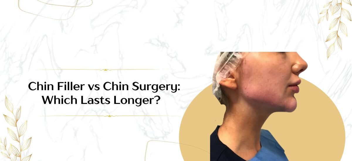 Chin Filler vs Chin Surgery: Which Lasts Longer?