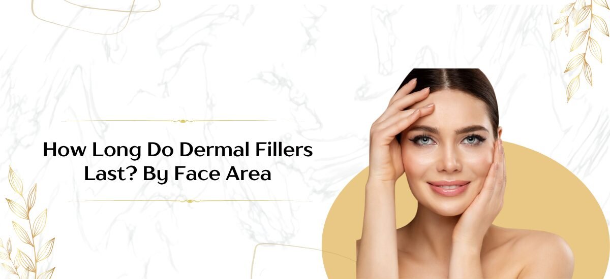 How Long Do Dermal Fillers Last? By Face Area