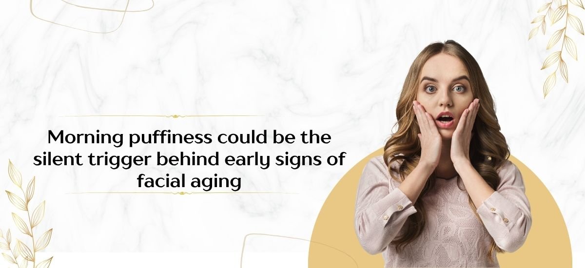 Why Morning Puffiness Could Be the Hidden Cause of Facial Aging